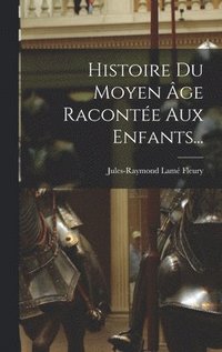 bokomslag Histoire Du Moyen Âge Racontée Aux Enfants...