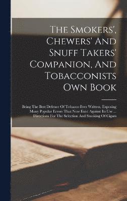 The Smokers', Chewers' And Snuff Takers' Companion, And Tobacconists Own Book 1