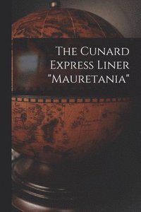 bokomslag The Cunard Express Liner &quot;mauretania&quot;