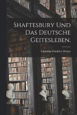 Shaftesbury und das deutsche Geitesleben. 1