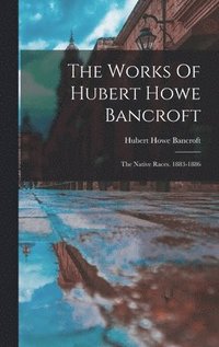 bokomslag The Works Of Hubert Howe Bancroft