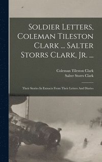 bokomslag Soldier Letters, Coleman Tileston Clark ... Salter Storrs Clark, Jr. ...