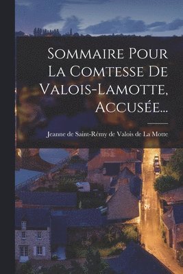Sommaire Pour La Comtesse De Valois-lamotte, Accuse... 1