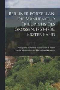 bokomslag Berliner Porzellan, die Manufaktur Friedrichs des Grossen, 1763-1786, Erster Band