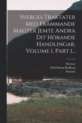bokomslag Sverges Traktater Med Frmmande Magter Jemte Andra Dit Hrande Handlingar, Volume 1, Part 1...