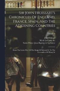 bokomslag Sir John Froissart's Chronicles Of England, France, Spain, And The Adjoining Countries