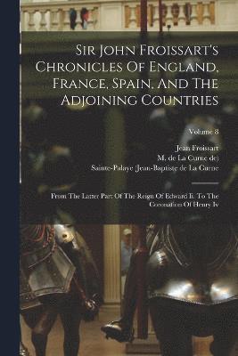 Sir John Froissart's Chronicles Of England, France, Spain, And The Adjoining Countries 1