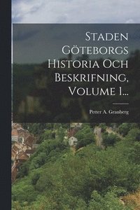 bokomslag Staden Göteborgs Historia Och Beskrifning, Volume 1...