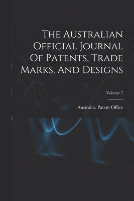bokomslag The Australian Official Journal Of Patents, Trade Marks, And Designs; Volume 7