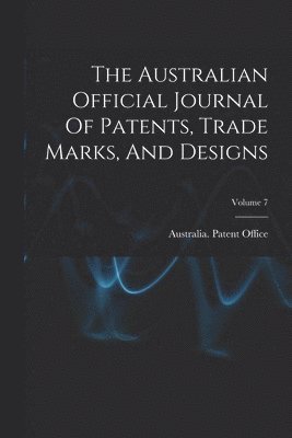 Australian Official Journal Of Patents, Trade Marks, And Designs; Volume 7