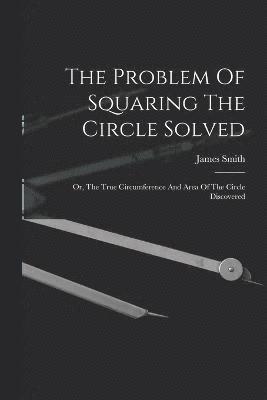 bokomslag The Problem Of Squaring The Circle Solved