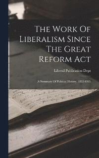 bokomslag The Work Of Liberalism Since The Great Reform Act