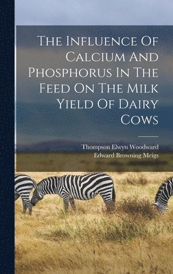 bokomslag The Influence Of Calcium And Phosphorus In The Feed On The Milk Yield Of Dairy Cows