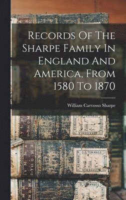 bokomslag Records Of The Sharpe Family In England And America, From 1580 To 1870