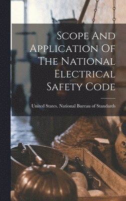 United States National Bureau of Sta - Scope And Application Of The National Electrical Safety Code, Inbunden
