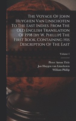 William Phillip, Jan Huygen Van Linschoten, Arthur Coke Burnell - Voyage Of John Huyghen Van Linschoten To The East Indies. From The Old English Translation Of 1598 [by W. Phillip] The First Book, Containing His Description Of The East; Volume 1, Inbunden