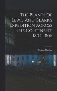 bokomslag The Plants Of Lewis And Clark's Expedition Across The Continent, 1804-1806