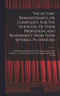 bokomslag Actors' Remonstrance, Or Complaint, For The Silencing Of Their Profession, And Banishment From Their Severall Playhouses