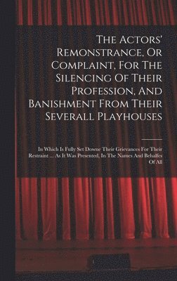 bokomslag Actors' Remonstrance, Or Complaint, For The Silencing Of Their Profession, And Banishment From Their Severall Playhouses