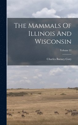 The Mammals Of Illinois And Wisconsin; Volume 11 1