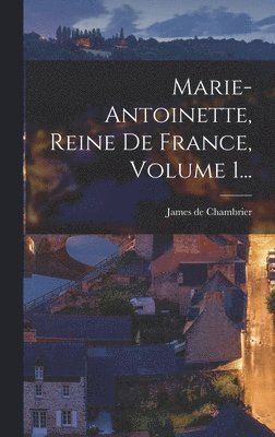 bokomslag Marie-antoinette, Reine De France, Volume 1...