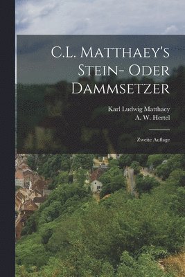 bokomslag C.L. Matthaey's Stein- oder Dammsetzer