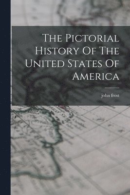 The Pictorial History Of The United States Of America 1