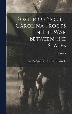 Roster Of North Carolina Troops In The War Between The States; Volume 4 1