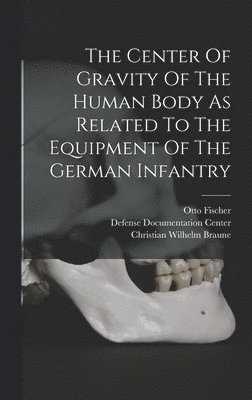 Christian Wilhelm Braune, Otto Fischer - Center Of Gravity Of The Human Body As Related To The Equipment Of The German Infantry, Inbunden