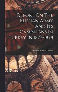 bokomslag Report On The Russian Army And Its Campaigns In Turkey In 1877-1878