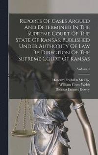 bokomslag Reports Of Cases Argued And Determined In The Supreme Court Of The State Of Kansas. Published Under Authority Of Law By Direction Of The Supreme Court Of Kansas; Volume 1