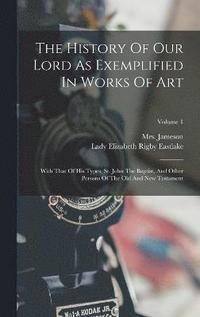 bokomslag History Of Our Lord As Exemplified In Works Of Art