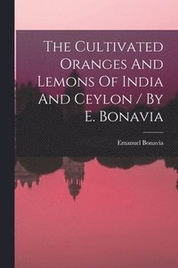 bokomslag The Cultivated Oranges And Lemons Of India And Ceylon / By E. Bonavia