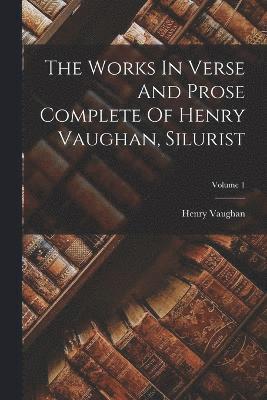 bokomslag The Works In Verse And Prose Complete Of Henry Vaughan, Silurist; Volume 1