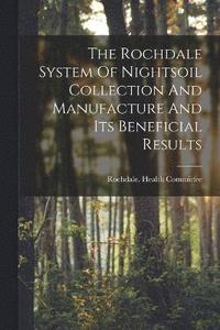 bokomslag Rochdale System Of Nightsoil Collection And Manufacture And Its Beneficial Results