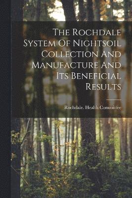 The Rochdale System Of Nightsoil Collection And Manufacture And Its Beneficial Results 1