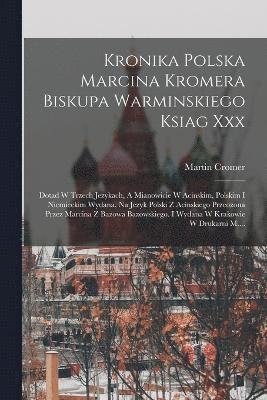 Kronika Polska Marcina Kromera Biskupa Warminskiego Ksiag Xxx 1
