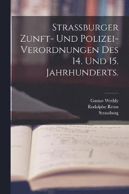 Strassburger Zunft- und Polizei-Verordnungen des 14. und 15. Jahrhunderts. 1