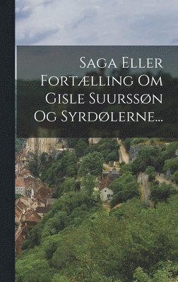 bokomslag Saga Eller Fortlling Om Gisle Suurssn Og Syrdlerne...