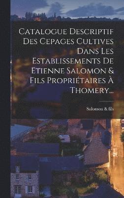 Catalogue Descriptif Des Cepages Cultives Dans Les Establissements De Etienne Salomon & Fils Propritaires  Thomery... 1