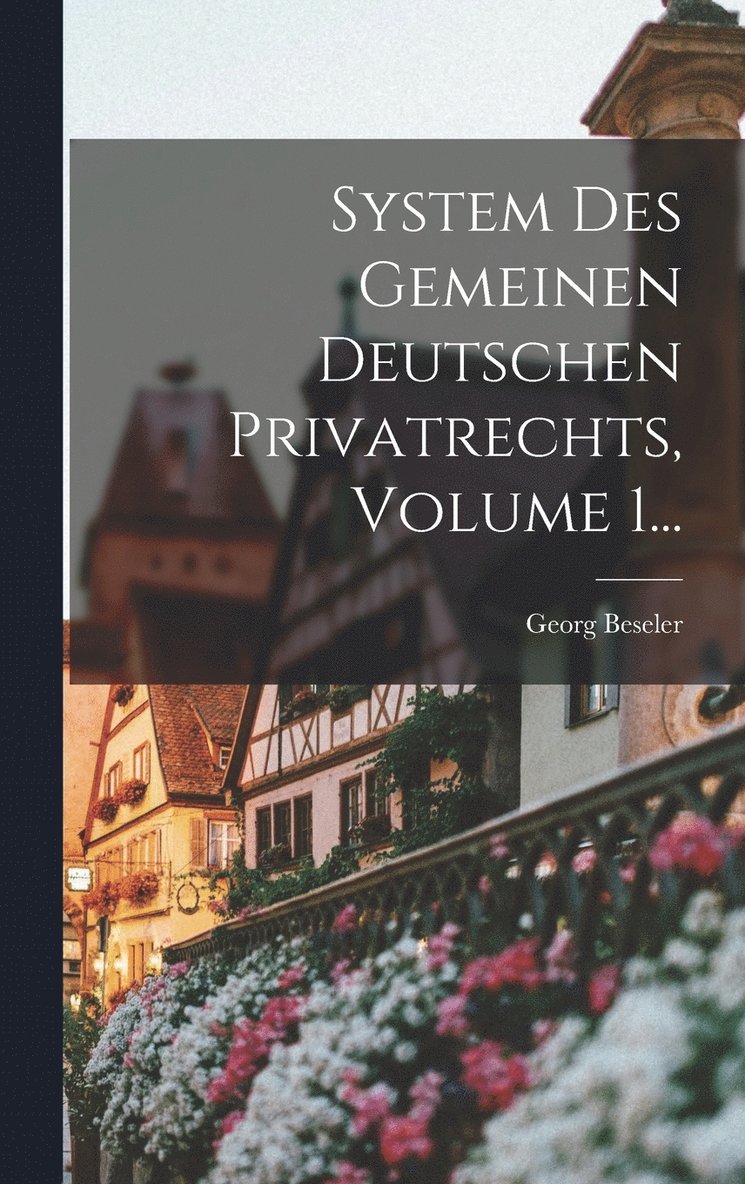 System Des Gemeinen Deutschen Privatrechts, Volume 1...