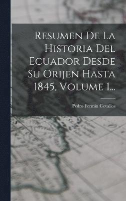 Pedro Fermín Cevallos, Pedro Fermín - Resumen De La Historia Del Ecuador Desde Su Orijen Hasta 1845, Volume 1..., Inbunden