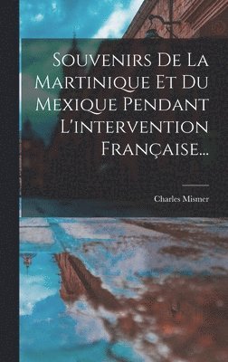 bokomslag Souvenirs De La Martinique Et Du Mexique Pendant L'intervention Française...