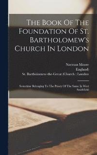 bokomslag The Book Of The Foundation Of St. Bartholomew's Church In London