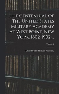 bokomslag Centennial Of The United States Military Academy At West Point, New York. 1802-1902 ...; Volume 2