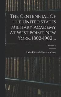 bokomslag The Centennial Of The United States Military Academy At West Point, New York. 1802-1902 ...; Volume 2
