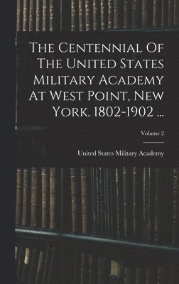 bokomslag Centennial Of The United States Military Academy At West Point, New York. 1802-1902 ...; Volume 2