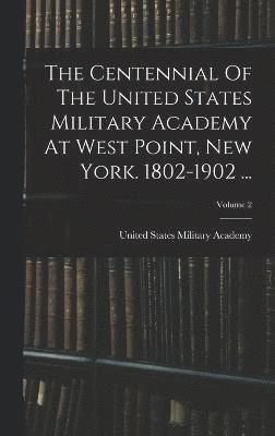 The Centennial Of The United States Military Academy At West Point, New York. 1802-1902 ...; Volume 2 1