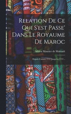 Relation De Ce Qui S'est Passe' Dans Le Royaume De Maroc, Inbunden