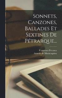 bokomslag Sonnets, Canzones, Ballades Et Sextines De Ptrarque...